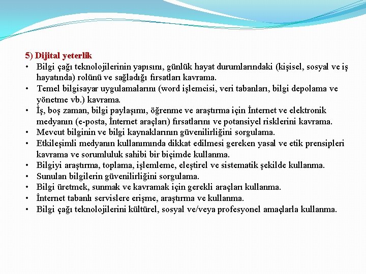 5) Dijital yeterlik • Bilgi çağı teknolojilerinin yapısını, günlük hayat durumlarındaki (kişisel, sosyal ve