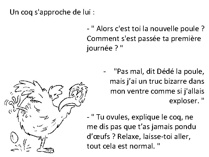 Un coq s'approche de lui : - " Alors c'est toi la nouvelle poule