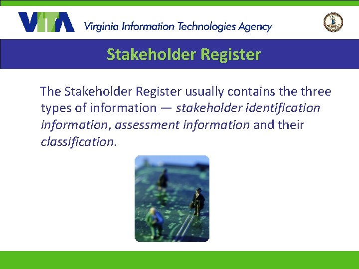 Stakeholder Register The Stakeholder Register usually contains the three types of information — stakeholder