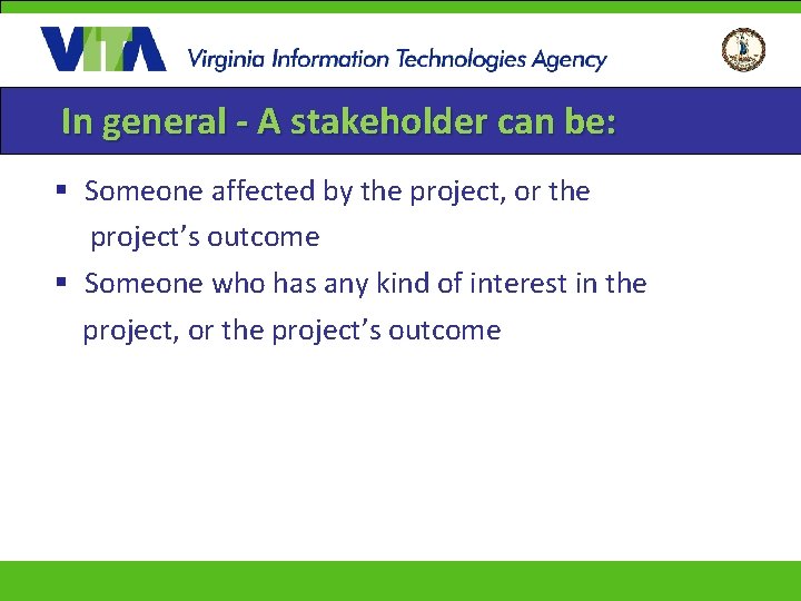 In general - A stakeholder can be: § Someone affected by the project, or