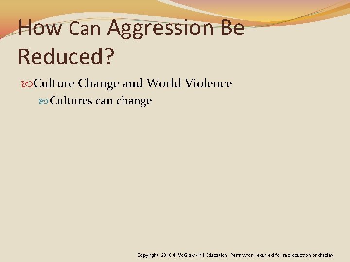 How Can Aggression Be Reduced? Culture Change and World Violence Cultures can change Copyright