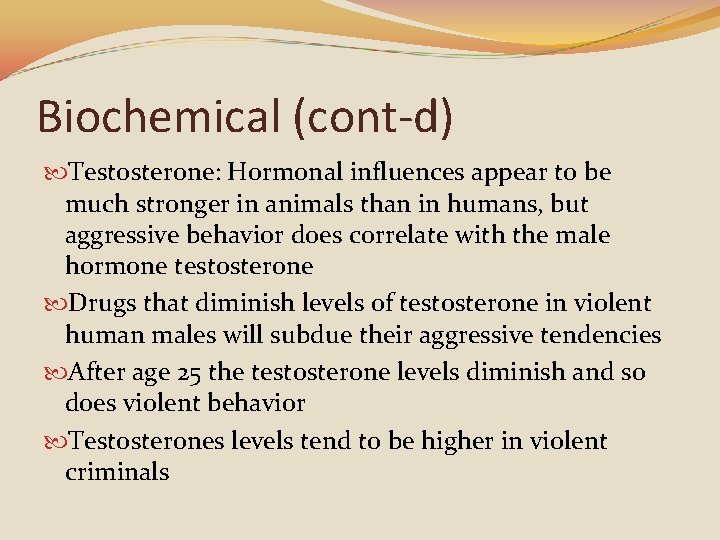 Biochemical (cont-d) Testosterone: Hormonal influences appear to be much stronger in animals than in
