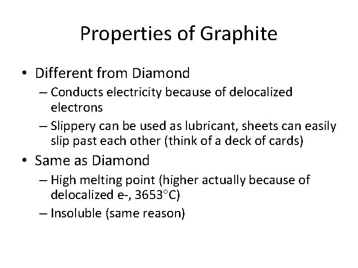 Properties of Graphite • Different from Diamond – Conducts electricity because of delocalized electrons Properties of Graphite • Different from Diamond – Conducts electricity because of delocalized electrons