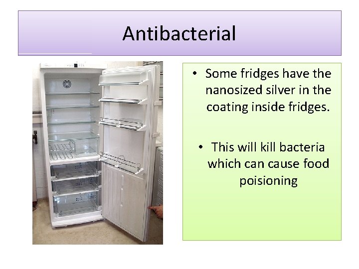 Antibacterial • Some fridges have the nanosized silver in the coating inside fridges. • Antibacterial • Some fridges have the nanosized silver in the coating inside fridges. •