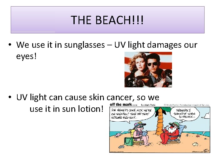 THE BEACH!!! • We use it in sunglasses – UV light damages our eyes! THE BEACH!!! • We use it in sunglasses – UV light damages our eyes!