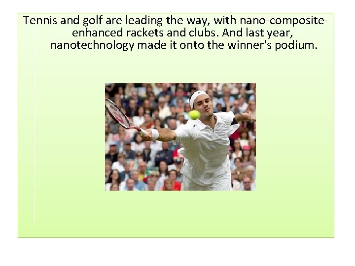 Tennis and golf are leading the way, with nano-compositeenhanced rackets and clubs. And last Tennis and golf are leading the way, with nano-compositeenhanced rackets and clubs. And last