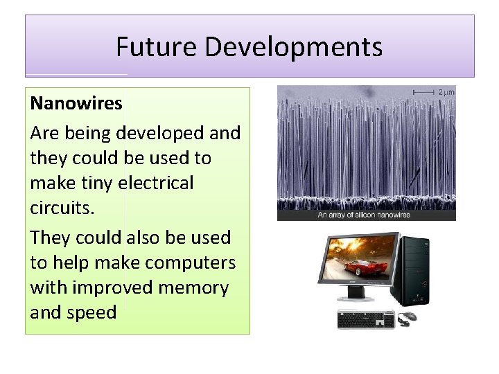 Future Developments Nanowires Are being developed and they could be used to make tiny Future Developments Nanowires Are being developed and they could be used to make tiny