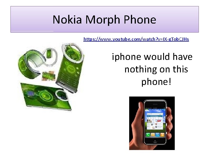 Nokia Morph Phone https: //www. youtube. com/watch? v=IX-g. Tob. CJHs iphone would have nothing Nokia Morph Phone https: //www. youtube. com/watch? v=IX-g. Tob. CJHs iphone would have nothing