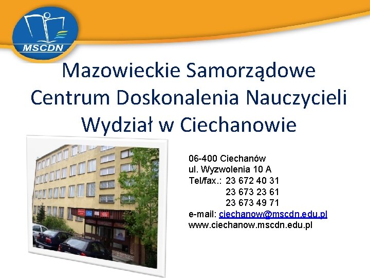 Mazowieckie Samorządowe Centrum Doskonalenia Nauczycieli Wydział w Ciechanowie 06 -400 Ciechanów ul. Wyzwolenia 10