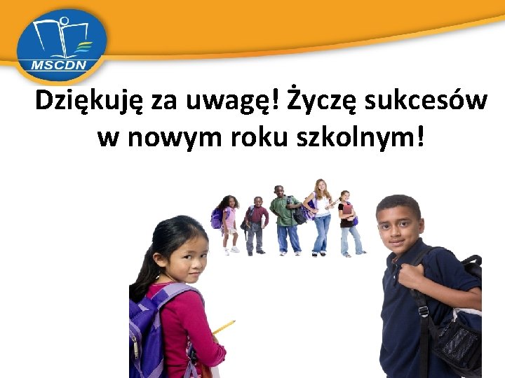 Dziękuję za uwagę! Życzę sukcesów w nowym roku szkolnym! 