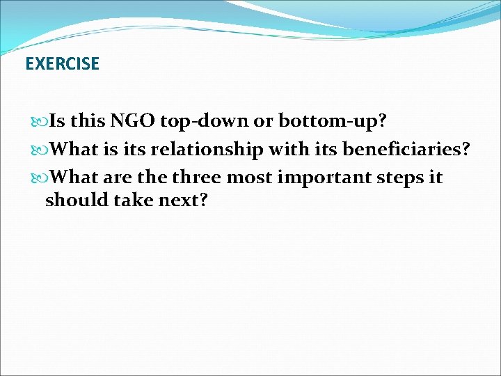 EXERCISE Is this NGO top-down or bottom-up? What is its relationship with its beneficiaries?