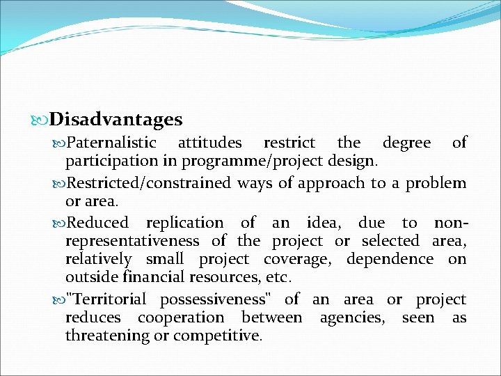  Disadvantages Paternalistic attitudes restrict the degree of participation in programme/project design. Restricted/constrained ways