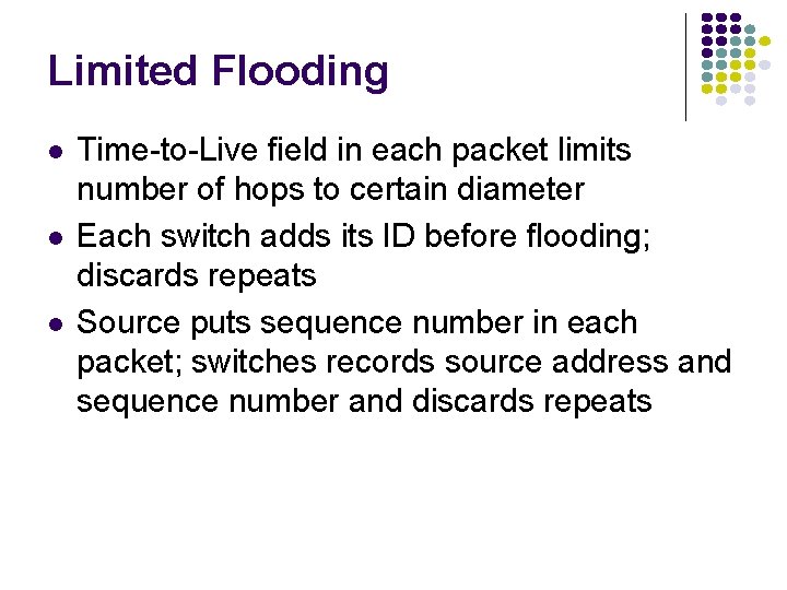 Limited Flooding l l l Time-to-Live field in each packet limits number of hops Limited Flooding l l l Time-to-Live field in each packet limits number of hops
