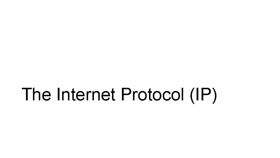 The Internet Protocol (IP) 