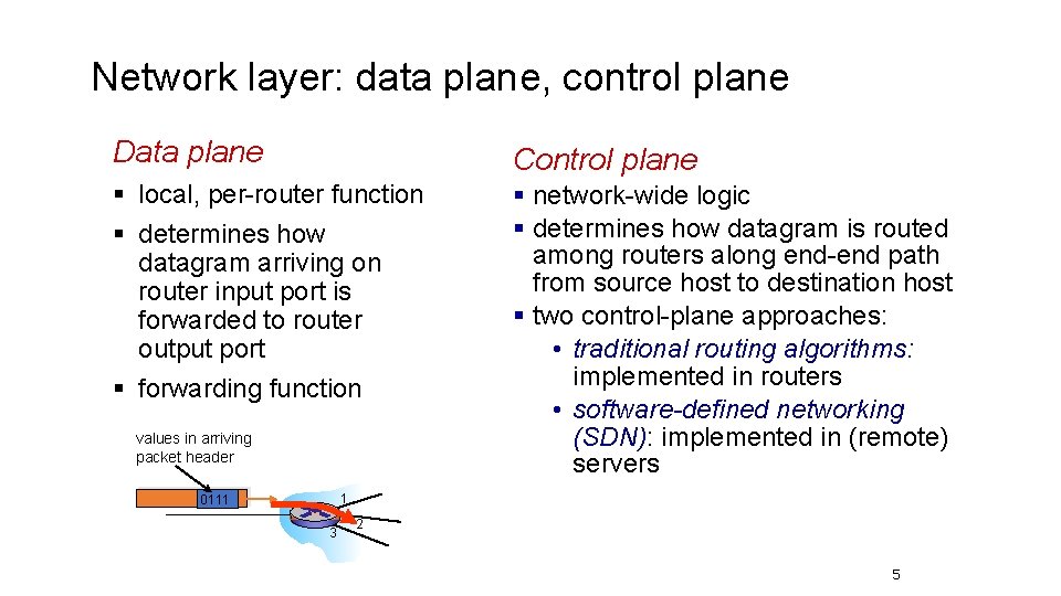Network layer: data plane, control plane Data plane Control plane § local, per-router function