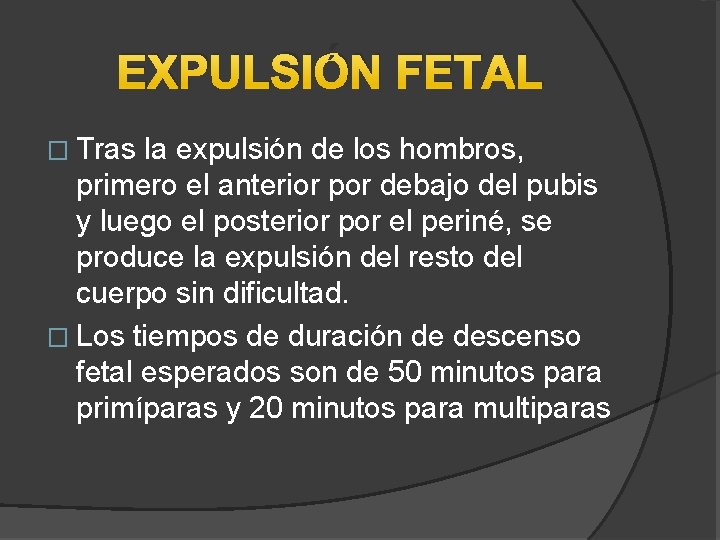 EXPULSIÓN FETAL � Tras la expulsión de los hombros, primero el anterior por debajo