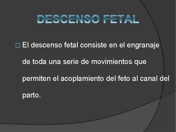 � El descenso fetal consiste en el engranaje de toda una serie de movimientos