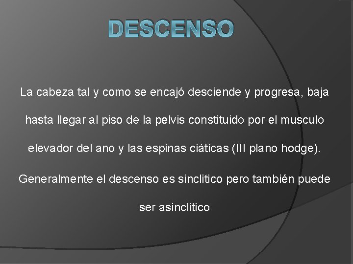 DESCENSO La cabeza tal y como se encajó desciende y progresa, baja hasta llegar