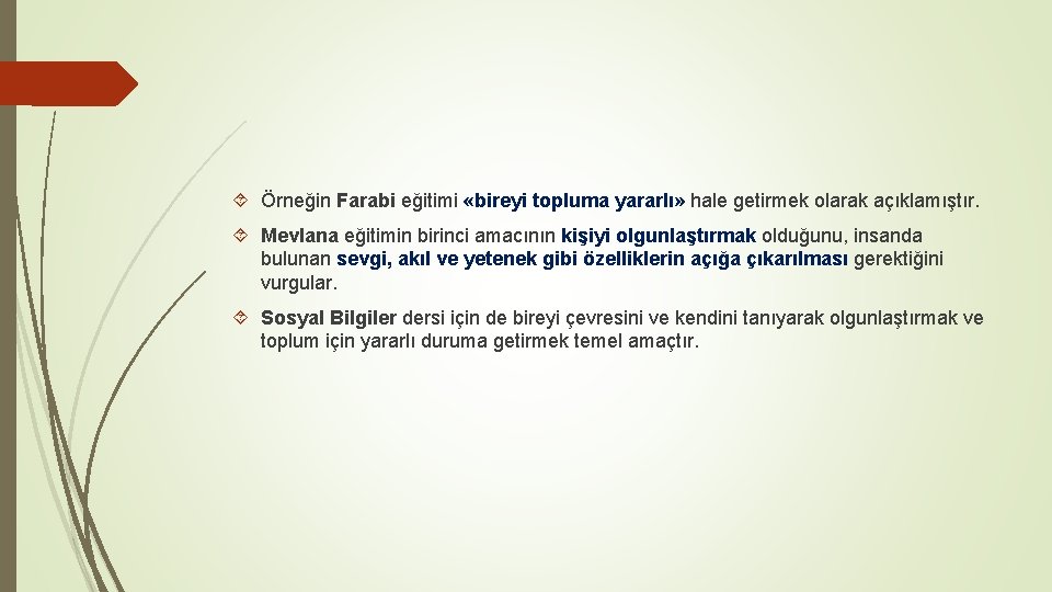  Örneğin Farabi eğitimi «bireyi topluma yararlı» hale getirmek olarak açıklamıştır. Mevlana eğitimin birinci