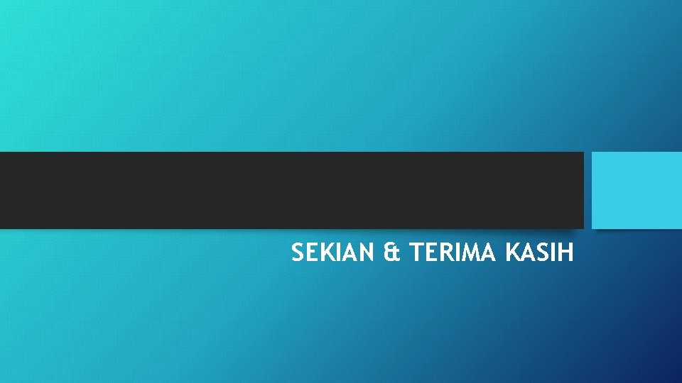 SEKIAN & TERIMA KASIH 
