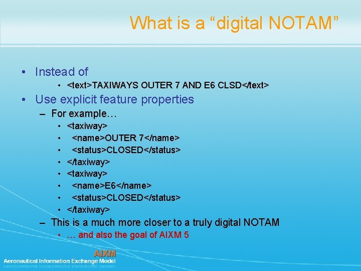 What is a “digital NOTAM” • Instead of • <text>TAXIWAYS OUTER 7 AND E