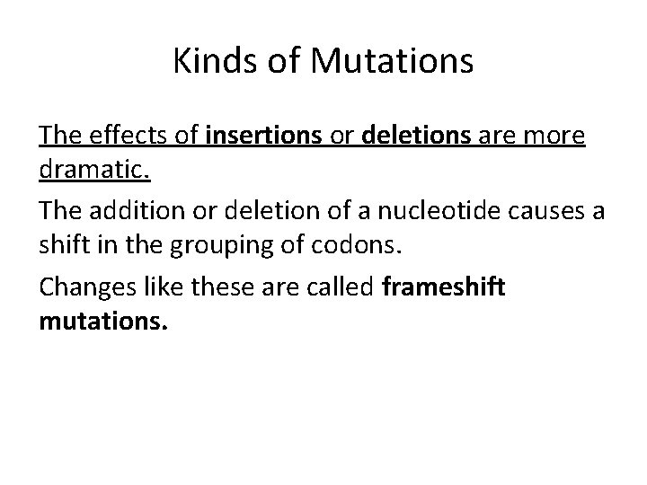 Kinds of Mutations The effects of insertions or deletions are more dramatic. The addition Kinds of Mutations The effects of insertions or deletions are more dramatic. The addition