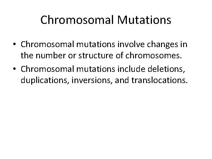 Chromosomal Mutations • Chromosomal mutations involve changes in the number or structure of chromosomes. Chromosomal Mutations • Chromosomal mutations involve changes in the number or structure of chromosomes.