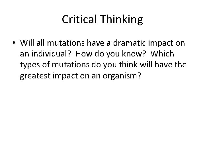Critical Thinking • Will all mutations have a dramatic impact on an individual? How Critical Thinking • Will all mutations have a dramatic impact on an individual? How