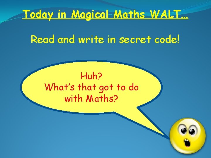 Today in Magical Maths WALT… Read and write in secret code! Huh? What’s that