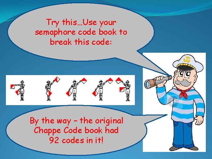Try this…Use your semaphore code book to break this code: By the way –
