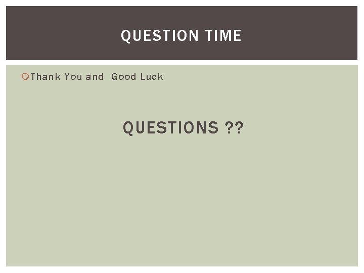 QUESTION TIME Thank You and Good Luck QUESTIONS ? ? 