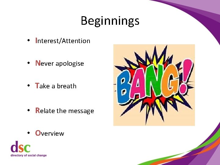 Beginnings • Interest/Attention • Never apologise • Take a breath • Relate the message