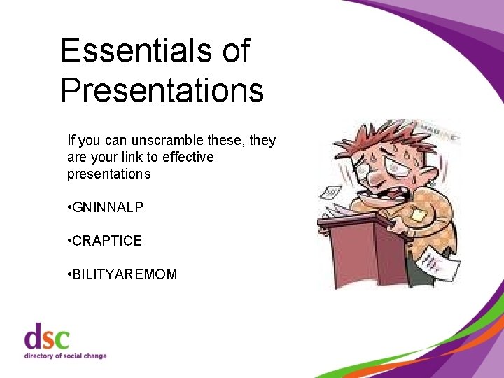 Essentials of Presentations If you can unscramble these, they are your link to effective