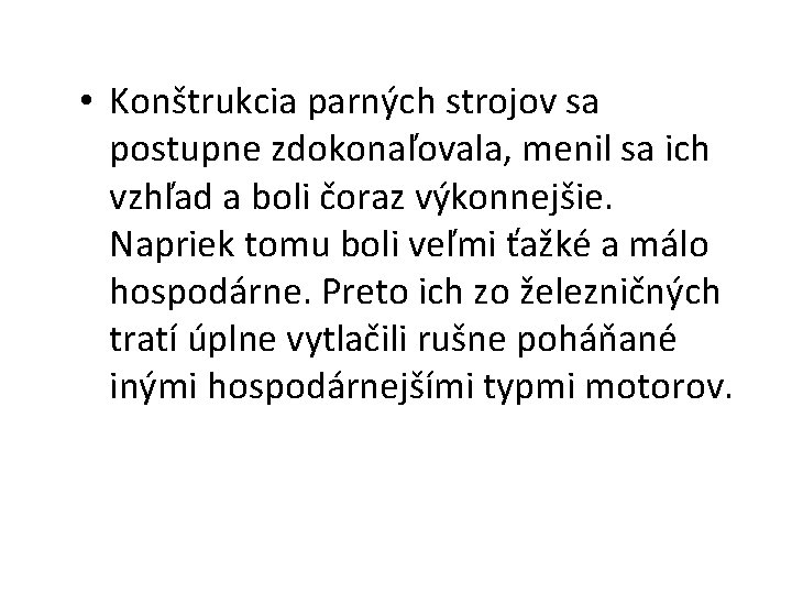  • Konštrukcia parných strojov sa postupne zdokonaľovala, menil sa ich vzhľad a boli