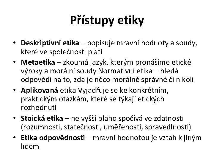 Přístupy etiky • Deskriptivní etika – popisuje mravní hodnoty a soudy, které ve společnosti