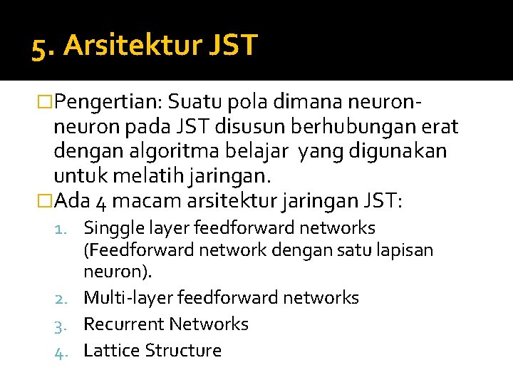 5. Arsitektur JST �Pengertian: Suatu pola dimana neuron- neuron pada JST disusun berhubungan erat