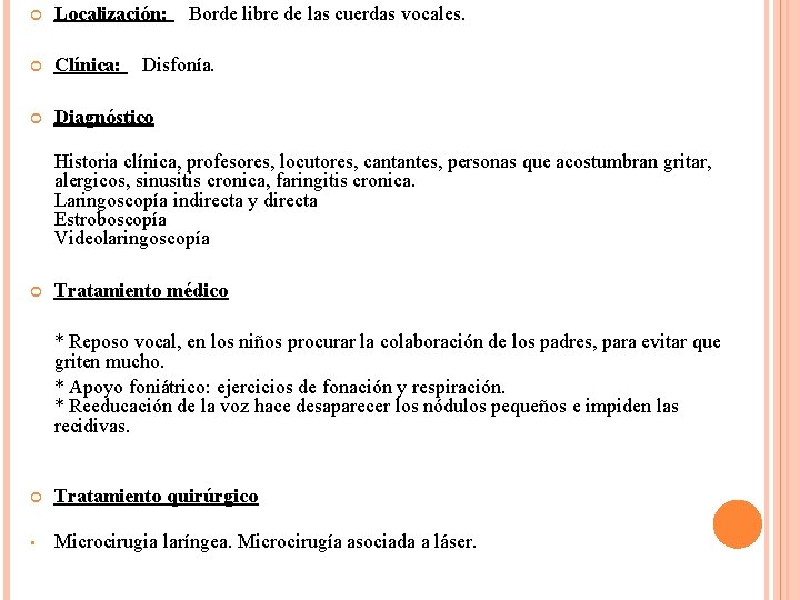  Localización: Borde libre de las cuerdas vocales. Clínica: Disfonía. Diagnóstico Historia clínica, profesores,