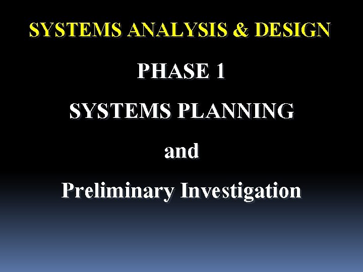 SYSTEMS ANALYSIS & DESIGN PHASE 1 SYSTEMS PLANNING and Preliminary Investigation 