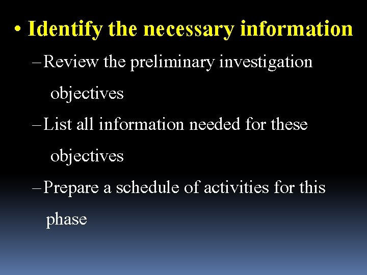  • Identify the necessary information – Review the preliminary investigation objectives – List