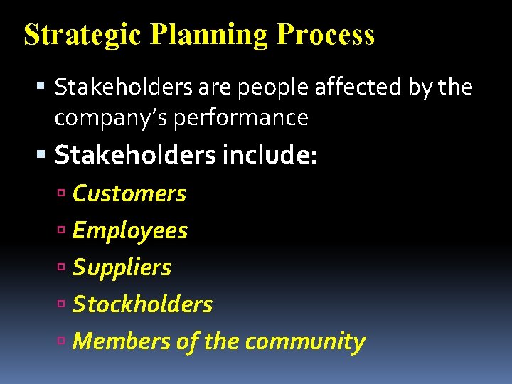 Strategic Planning Process Stakeholders are people affected by the company’s performance Stakeholders include: Customers