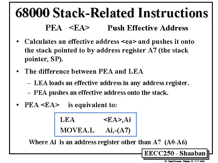 68000 Stack-Related Instructions PEA <EA> Push Effective Address • Calculates an effective address <ea>