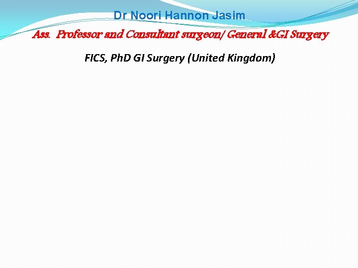 Dr Noori Hannon Jasim Ass. Professor and Consultant surgeon/ General &GI Surgery FICS, Ph.