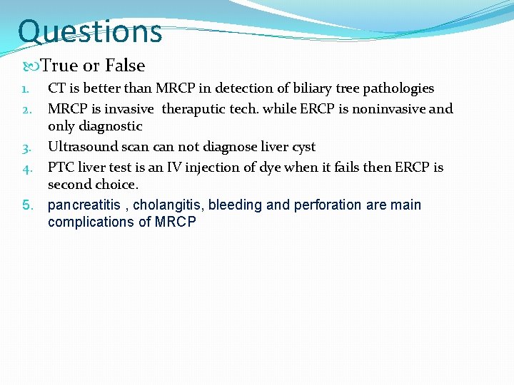 Questions True or False CT is better than MRCP in detection of biliary tree