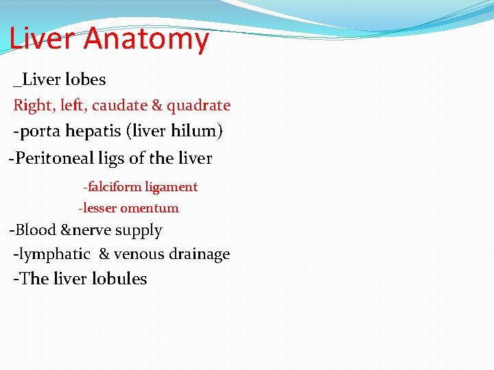Liver Anatomy _Liver lobes Right, left, caudate & quadrate -porta hepatis (liver hilum) -Peritoneal