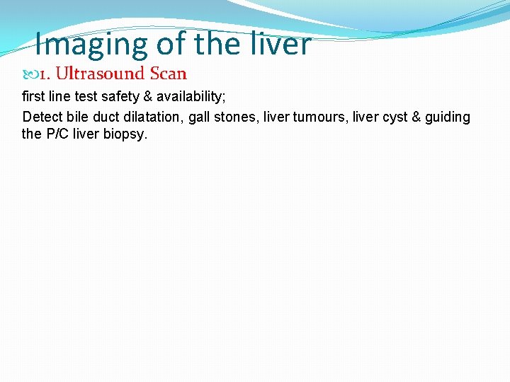 Imaging of the liver 1. Ultrasound Scan first line test safety & availability; Detect