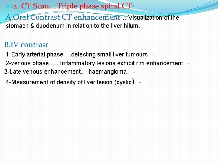  2. CT Scan…. Triple phase spiral CT: A. Oral Contrast CT enhancement. .