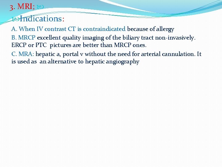 3. MRI; Indications: A. When IV contrast CT is contraindicated because of allergy B.