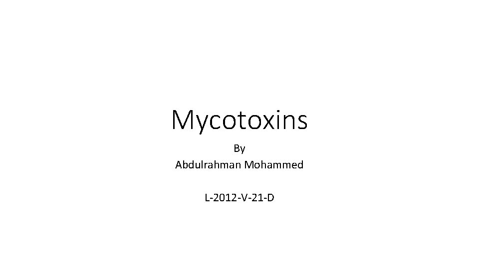 Mycotoxins By Abdulrahman Mohammed L‐ 2012‐V‐ 21‐D 