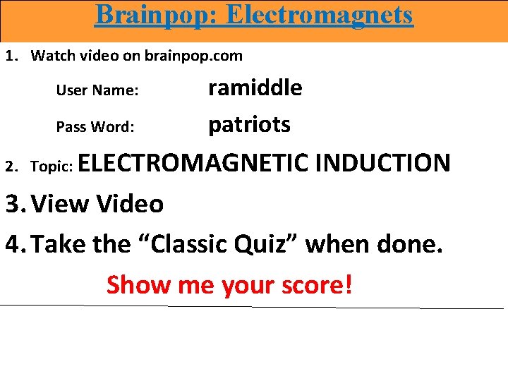 Brainpop: Electromagnets 1. Watch video on brainpop. com User Name: Pass Word: ramiddle patriots