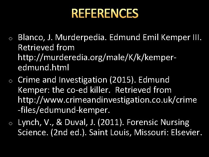 REFERENCES o o o Blanco, J. Murderpedia. Edmund Emil Kemper III. Retrieved from http: